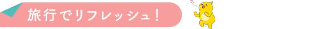 旅行でリフレッシュ！