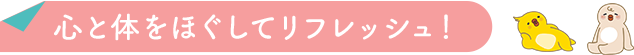 心と体をほぐしてリフレッシュ！