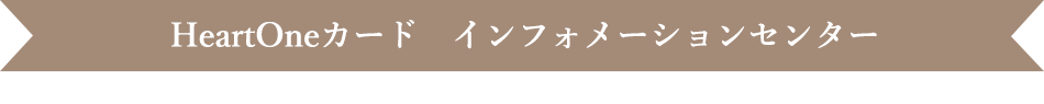 HeartOneカード インフォメーションセンター