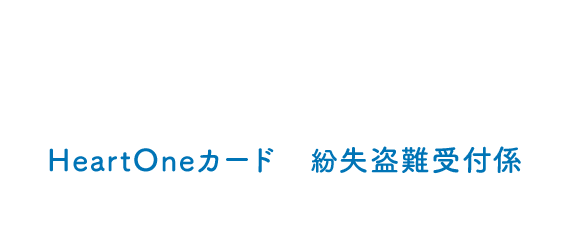 自動音声応答24時間オペレーター対応9:00～17:00<1/1休み> HeartOneカード 紛失盗難受付係
