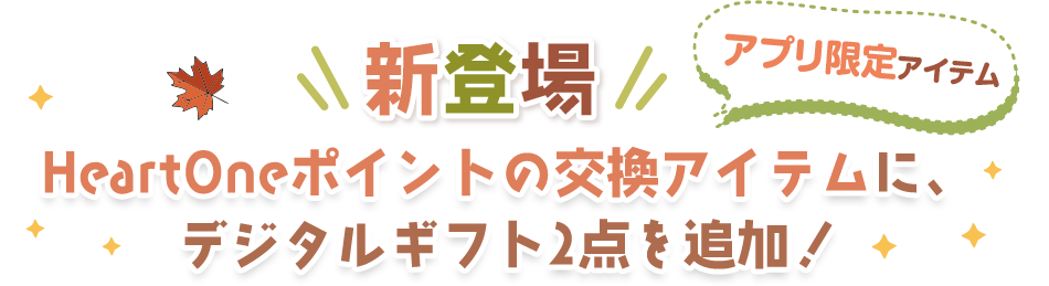 アプリ限定アイテム新登場HeartOneポイントの交換アイテムに、デジタルギフト2点を追加！