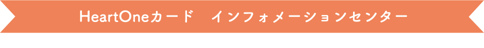 HeartOneカード インフォメーションセンター